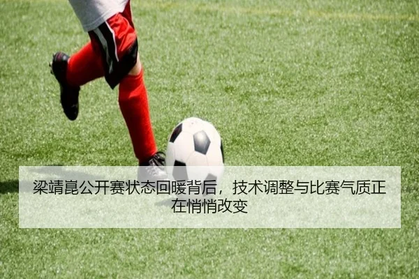 梁靖崑公开赛状态回暖背后，技术调整与比赛气质正在悄悄改变
